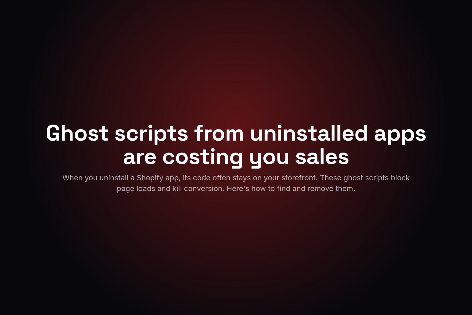 Ghost scripts from uninstalled apps are costing you sales
