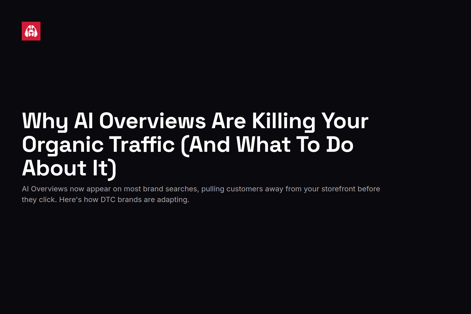Why AI Overviews Are Killing Your Organic Traffic (And What To Do About It)